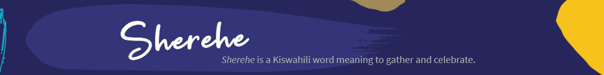 Sherehe-2 Shehere is a Kiswahili word meaning to gather and celebrate